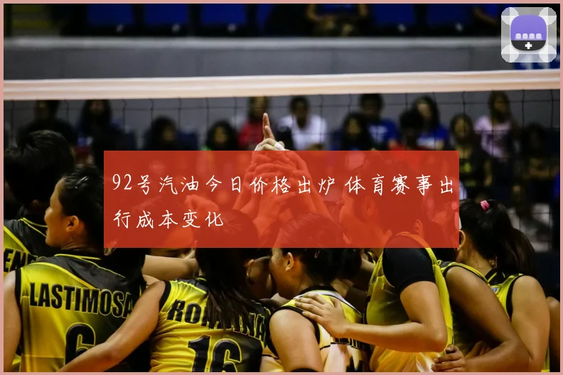92号汽油今日价格出炉 体育赛事出行成本变化