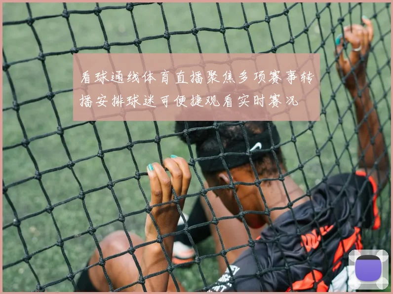 看球通线体育直播聚焦多项赛事转播安排球迷可便捷观看实时赛况