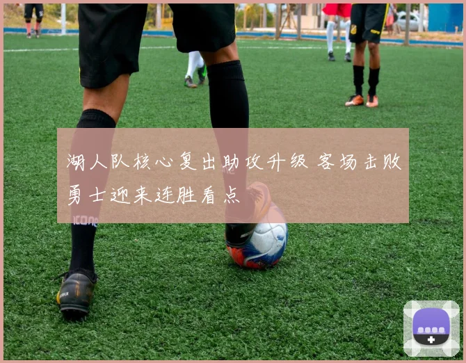 湖人队核心复出助攻升级 客场击败勇士迎来连胜看点