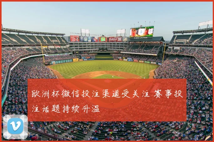 欧洲杯微信投注渠道受关注 赛事投注话题持续升温
