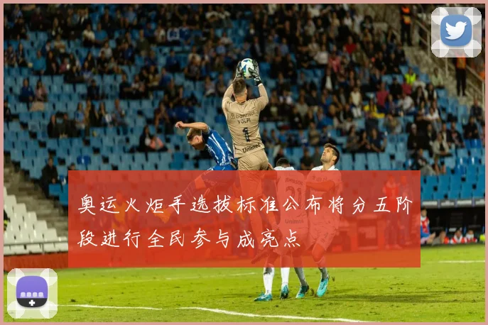 奥运火炬手选拔标准公布将分五阶段进行全民参与成亮点