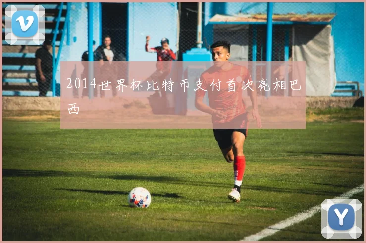 2014世界杯比特币支付首次亮相巴西