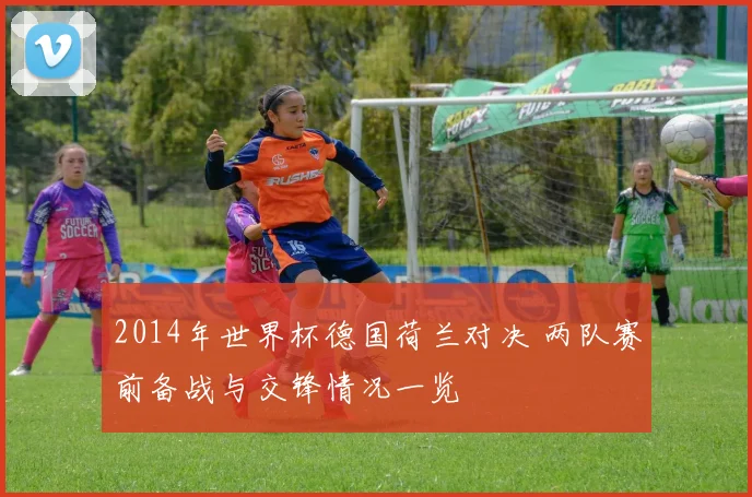 2014年世界杯德国荷兰对决 两队赛前备战与交锋情况一览