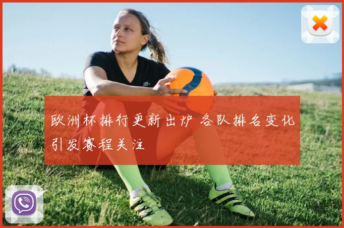 欧洲杯排行更新出炉 各队排名变化引发赛程关注