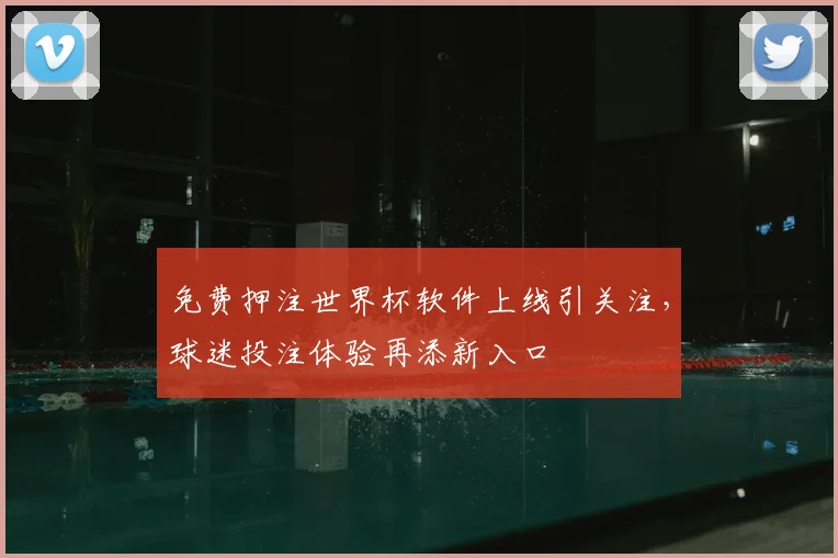 免费押注世界杯软件上线引关注，球迷投注体验再添新入口