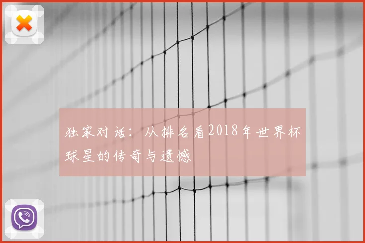 独家对话:从排名看2018年世界杯球星的传奇与遗憾