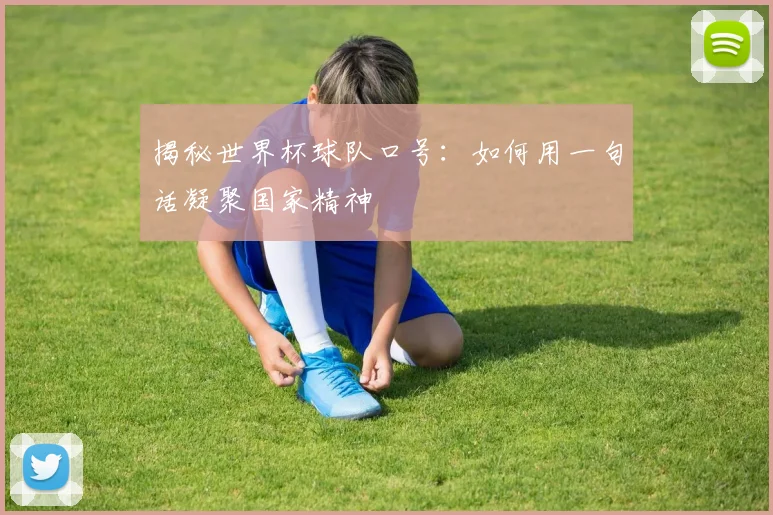揭秘世界杯球队口号:如何用一句话凝聚国家精神