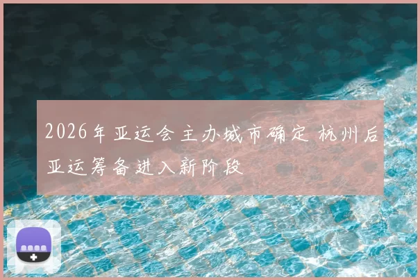 2026年亚运会主办城市确定 杭州后亚运筹备进入新阶段