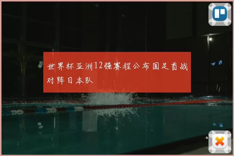 世界杯亚洲12强赛程公布国足首战对阵日本队