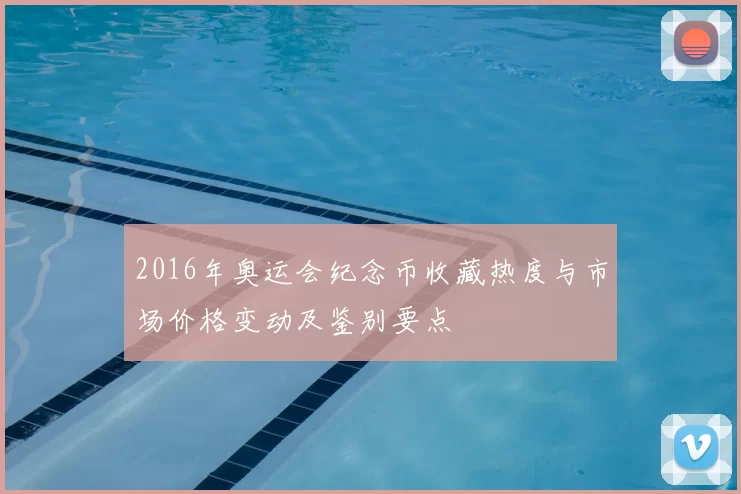 2016年奥运会纪念币收藏热度与市场价格变动及鉴别要点