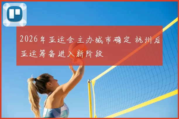2026年亚运会主办城市确定 杭州后亚运筹备进入新阶段
