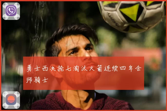 勇士西决抢七淘汰火箭连续四年会师骑士