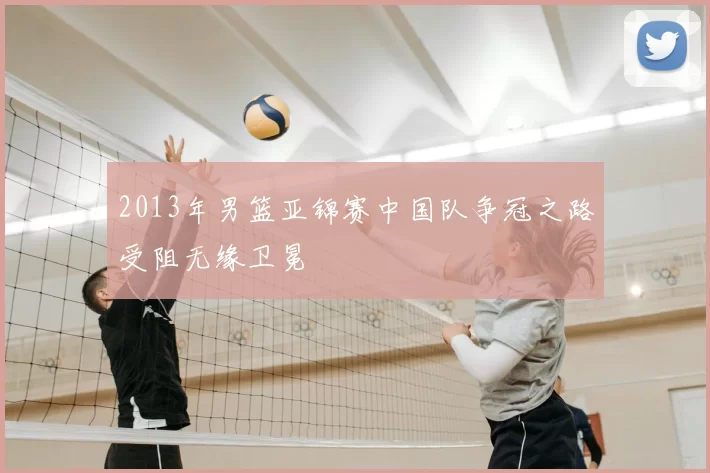 2013年男篮亚锦赛中国队争冠之路受阻无缘卫冕
