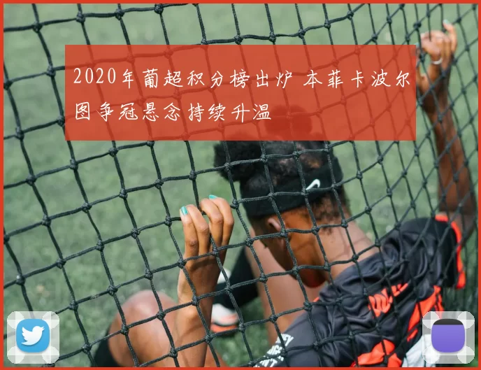 2020年葡超积分榜出炉 本菲卡波尔图争冠悬念持续升温